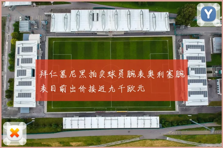拜仁慕尼黑拍卖球员腕表奥利塞腕表目前出价接近九千欧元