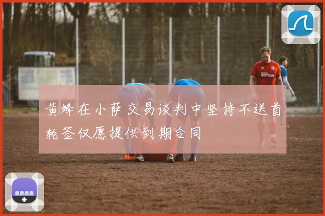 黄蜂在小萨交易谈判中坚持不送首轮签仅愿提供到期合同