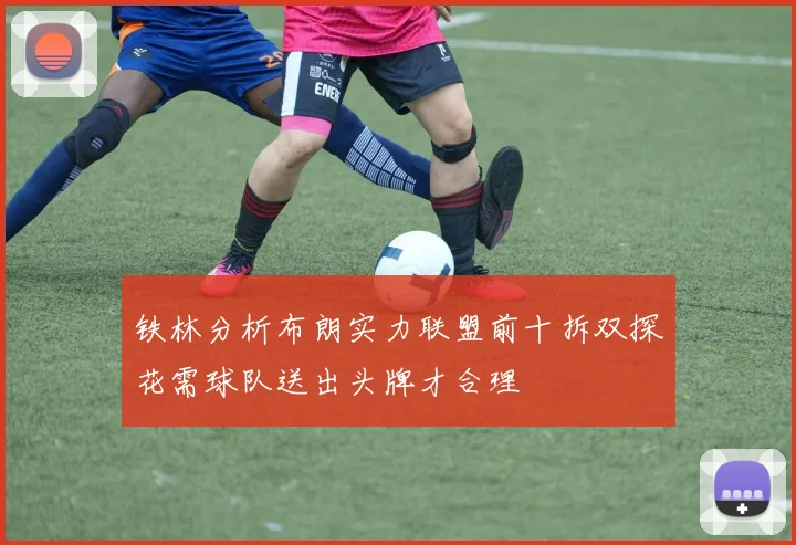 铁林分析布朗实力联盟前十拆双探花需球队送出头牌才合理