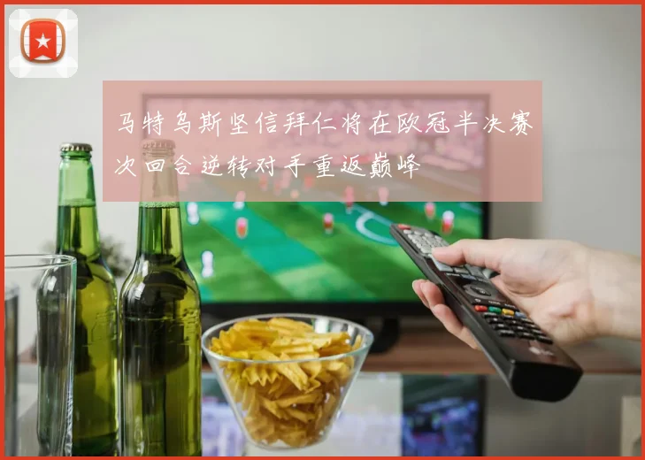 马特乌斯坚信拜仁将在欧冠半决赛次回合逆转对手重返巅峰